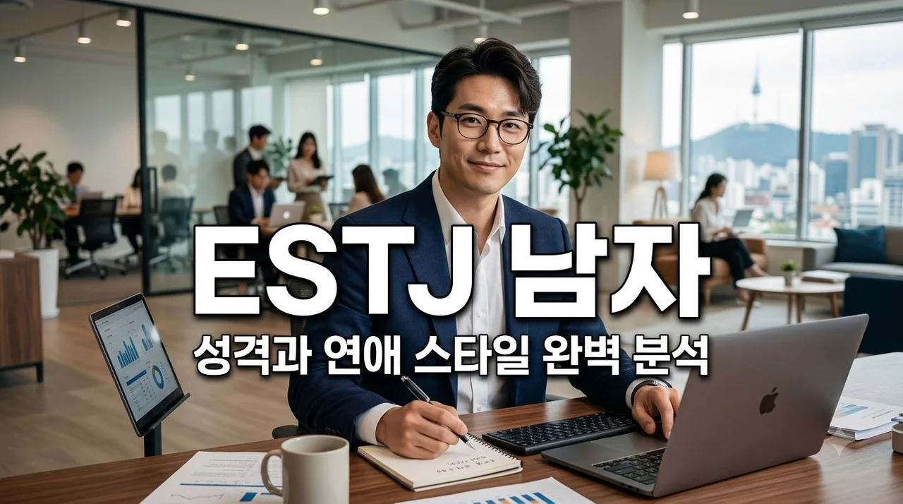 estj 남자 특징: 연애 스타일부터 성격, 이상형까지 완벽 분석